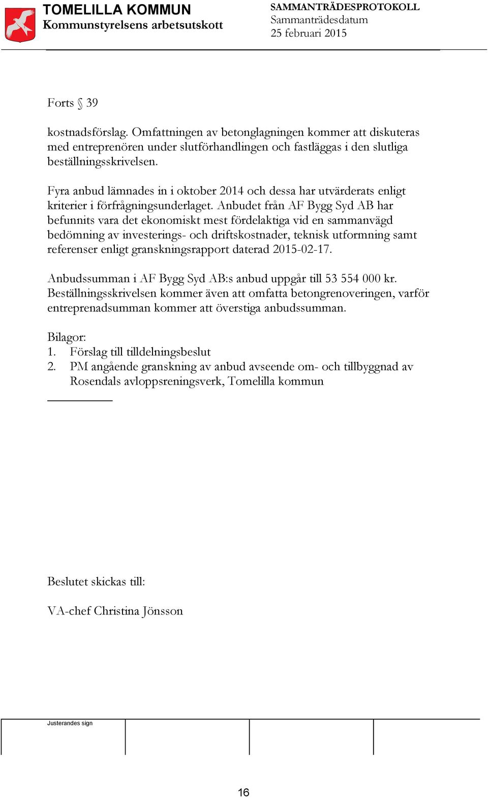 Anbudet från AF Bygg Syd AB har befunnits vara det ekonomiskt mest fördelaktiga vid en sammanvägd bedömning av investerings- och driftskostnader, teknisk utformning samt referenser enligt