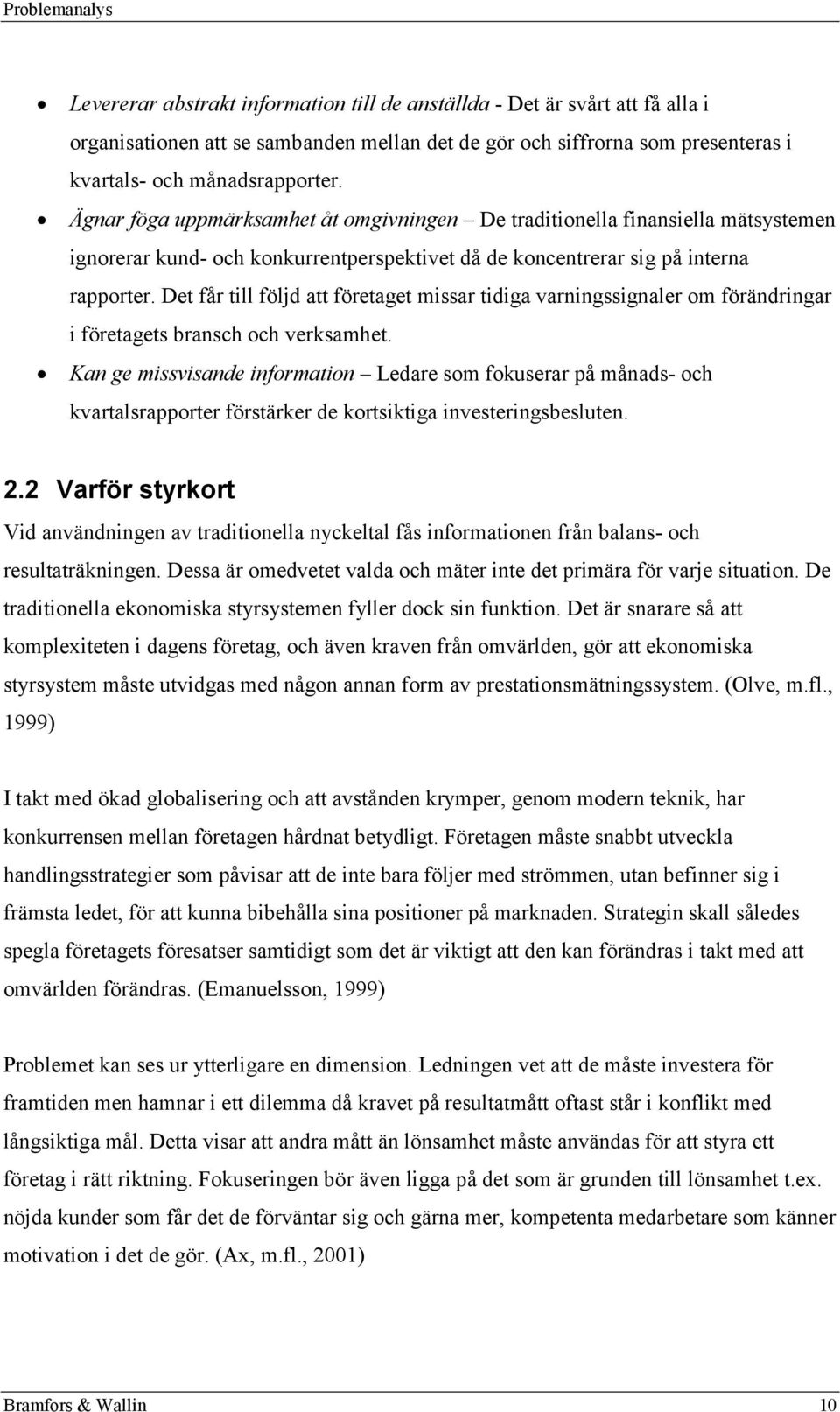 Det får till följd att företaget missar tidiga varningssignaler om förändringar i företagets bransch och verksamhet.