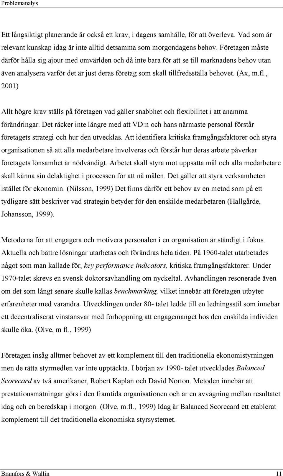 fl., 2001) Allt högre krav ställs på företagen vad gäller snabbhet och flexibilitet i att anamma förändringar.