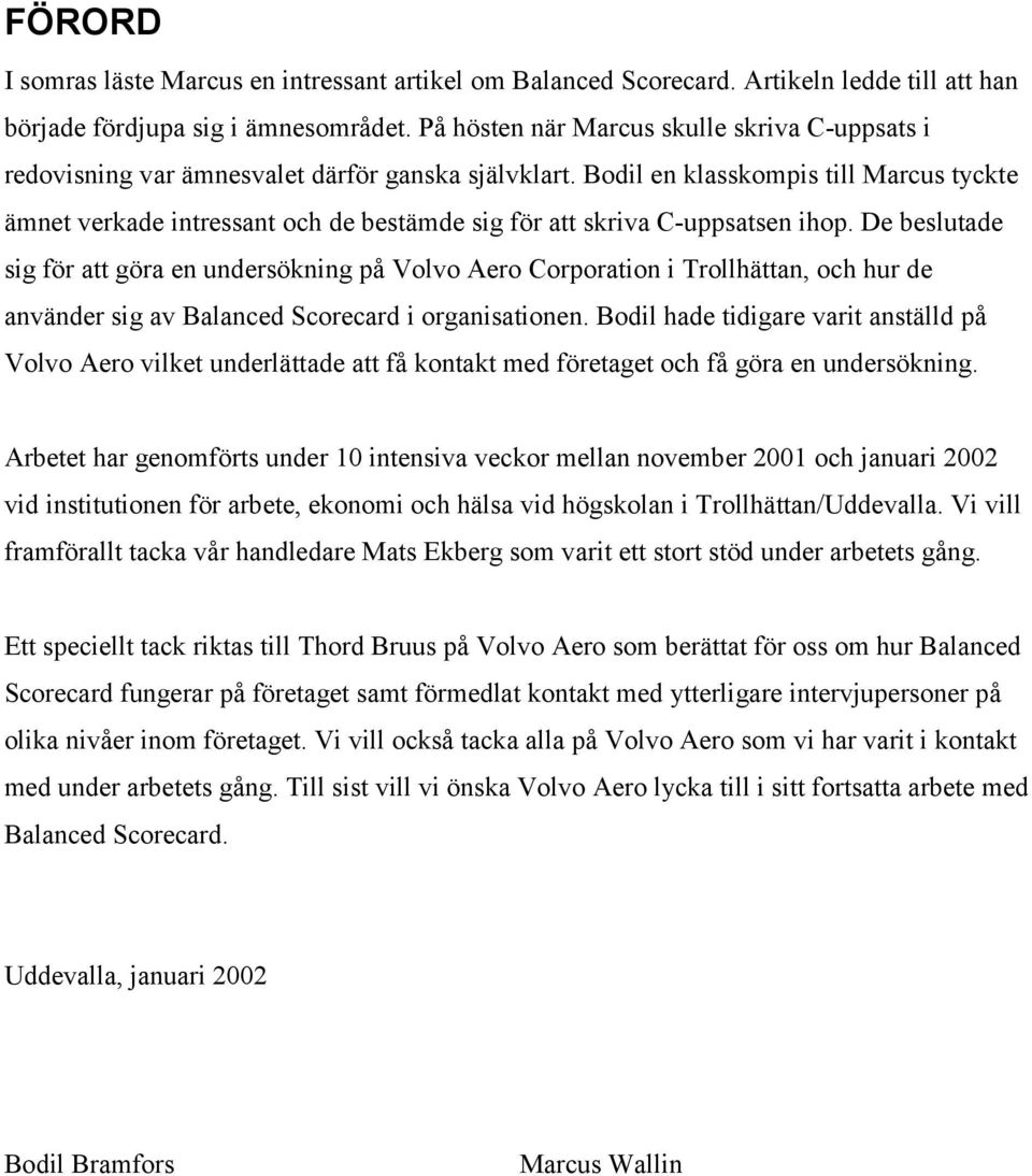 Bodil en klasskompis till Marcus tyckte ämnet verkade intressant och de bestämde sig för att skriva C-uppsatsen ihop.