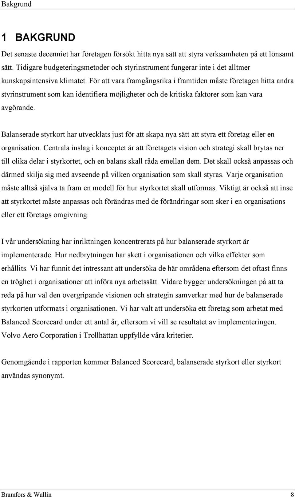 För att vara framgångsrika i framtiden måste företagen hitta andra styrinstrument som kan identifiera möjligheter och de kritiska faktorer som kan vara avgörande.