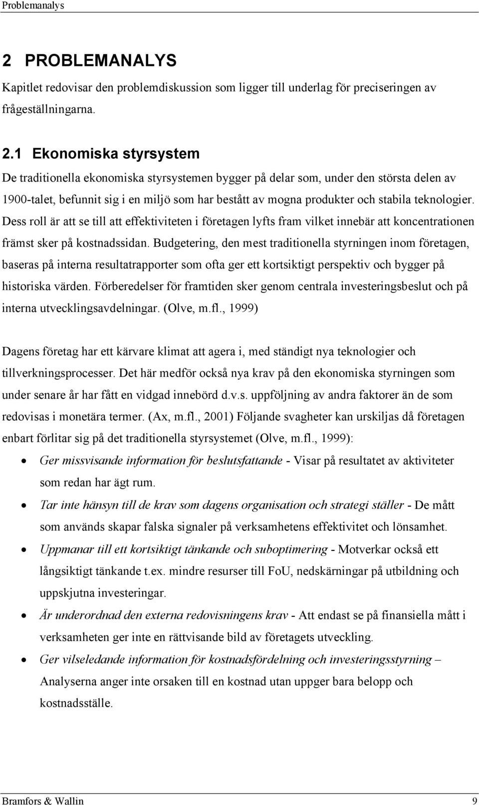1 Ekonomiska styrsystem De traditionella ekonomiska styrsystemen bygger på delar som, under den största delen av 1900-talet, befunnit sig i en miljö som har bestått av mogna produkter och stabila
