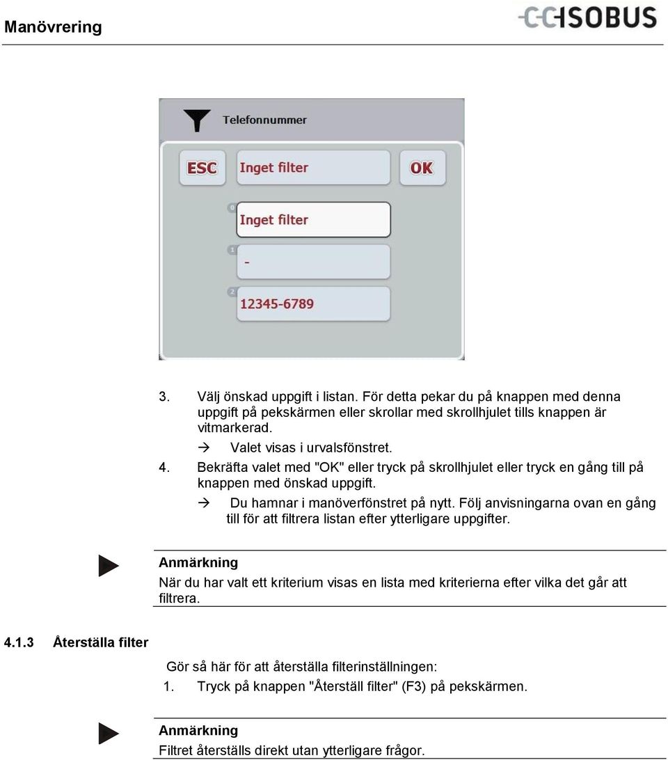 Du hamnar i manöverfönstret på nytt. Följ anvisningarna ovan en gång till för att filtrera listan efter ytterligare uppgifter.