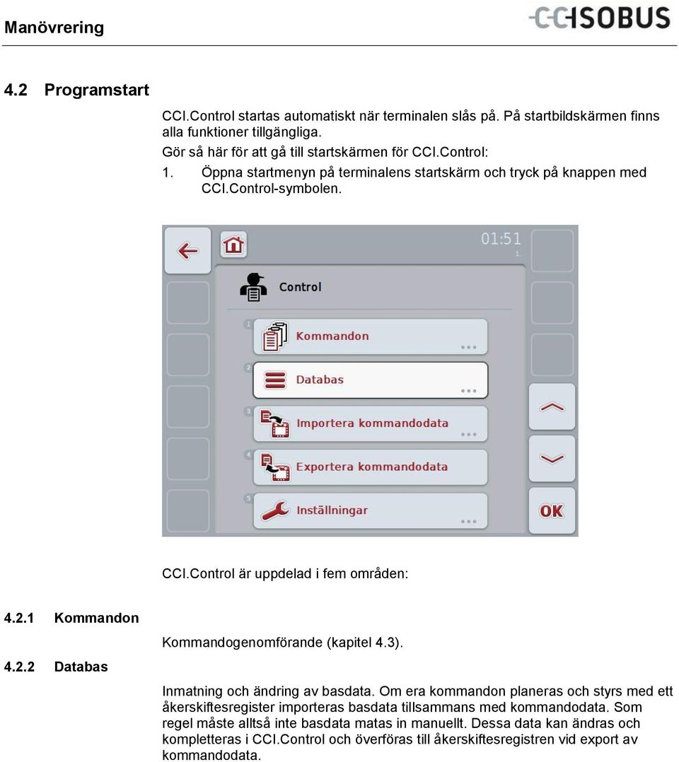 1 Kommandon Kommandogenomförande (kapitel 4.3). 4.2.2 Databas Inmatning och ändring av basdata.