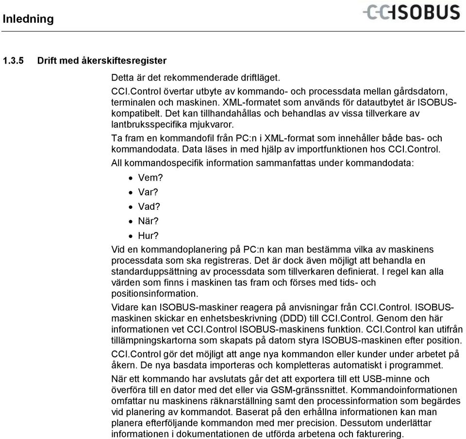 Ta fram en kommandofil från PC:n i XML-format som innehåller både bas- och kommandodata. Data läses in med hjälp av importfunktionen hos CCI.Control.