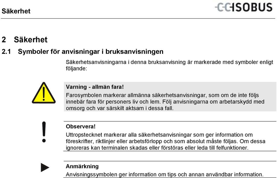 Farosymbolen markerar allmänna säkerhetsanvisningar, som om de inte följs innebär fara för personers liv och lem. Följ anvisningarna om arbetarskydd med omsorg och var särskilt aktsam i dessa fall.