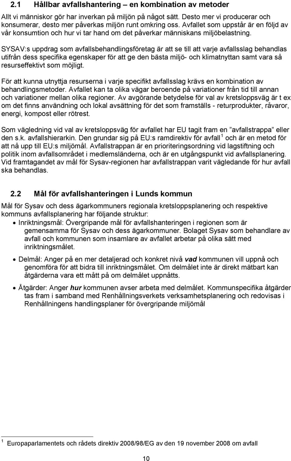 SYSAV:s uppdrag som avfallsbehandlingsföretag är att se till att varje avfallsslag behandlas utifrån dess specifika egenskaper för att ge den bästa miljö- och klimatnyttan samt vara så