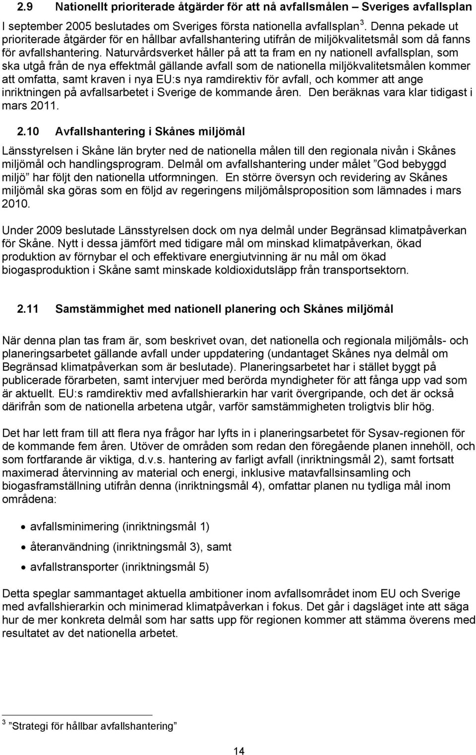 Naturvårdsverket håller på att ta fram en ny nationell avfallsplan, som ska utgå från de nya effektmål gällande avfall som de nationella miljökvalitetsmålen kommer att omfatta, samt kraven i nya EU:s