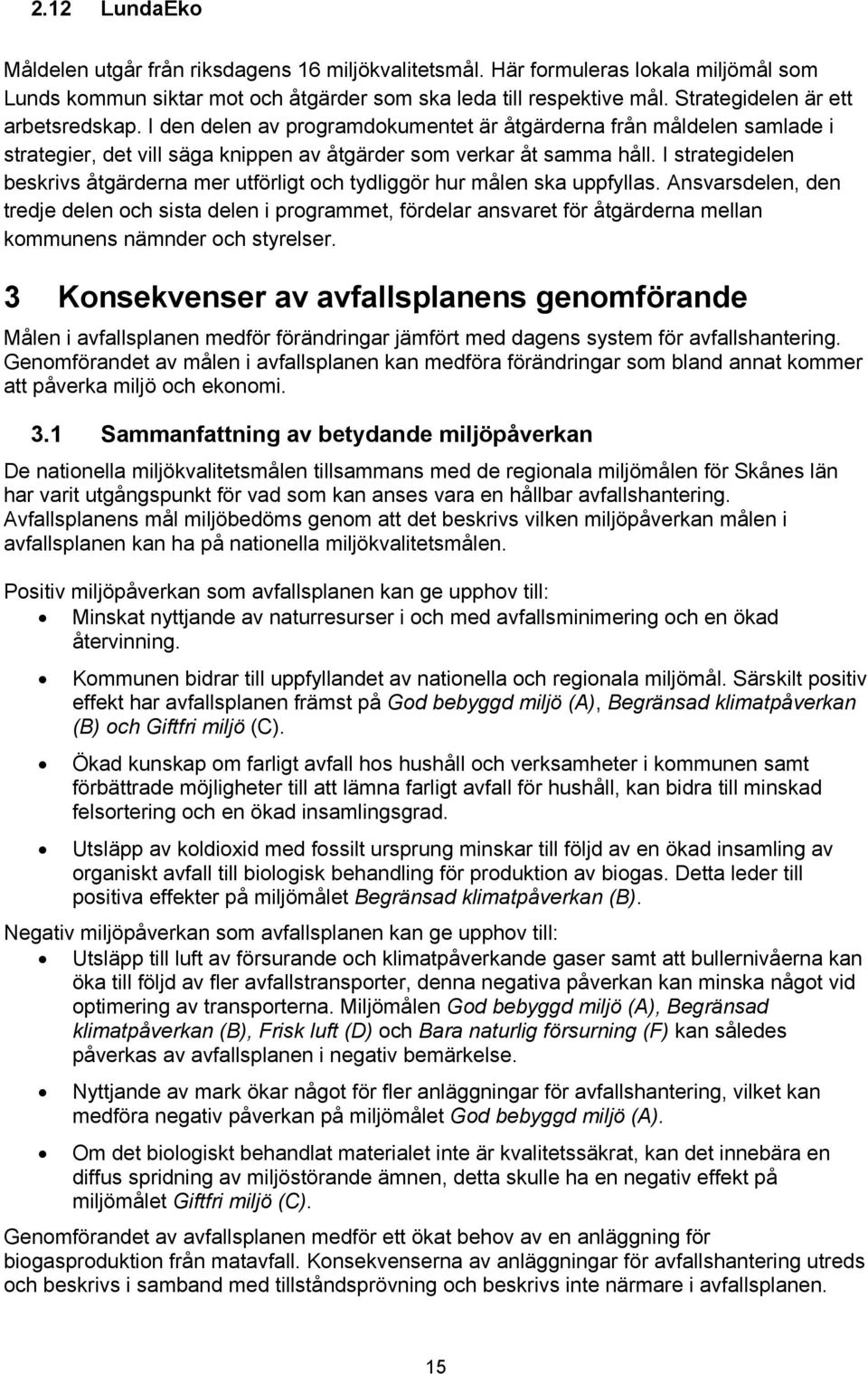 I strategidelen beskrivs åtgärderna mer utförligt och tydliggör hur målen ska uppfyllas.