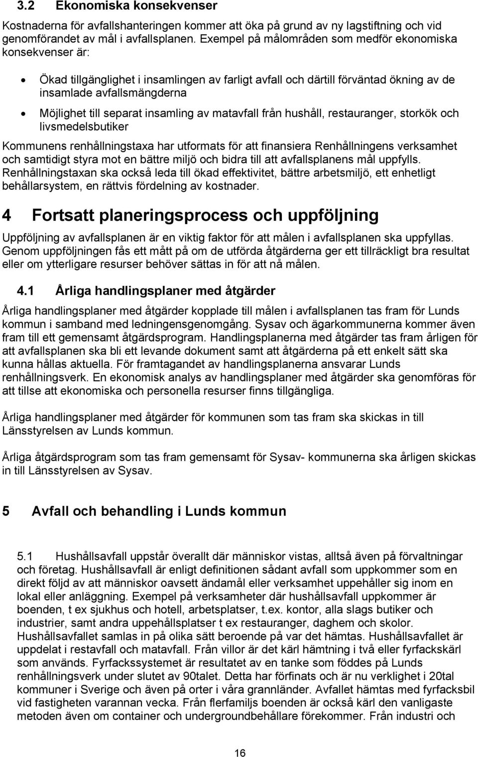 insamling av matavfall från hushåll, restauranger, storkök och livsmedelsbutiker Kommunens renhållningstaxa har utformats för att finansiera Renhållningens verksamhet och samtidigt styra mot en