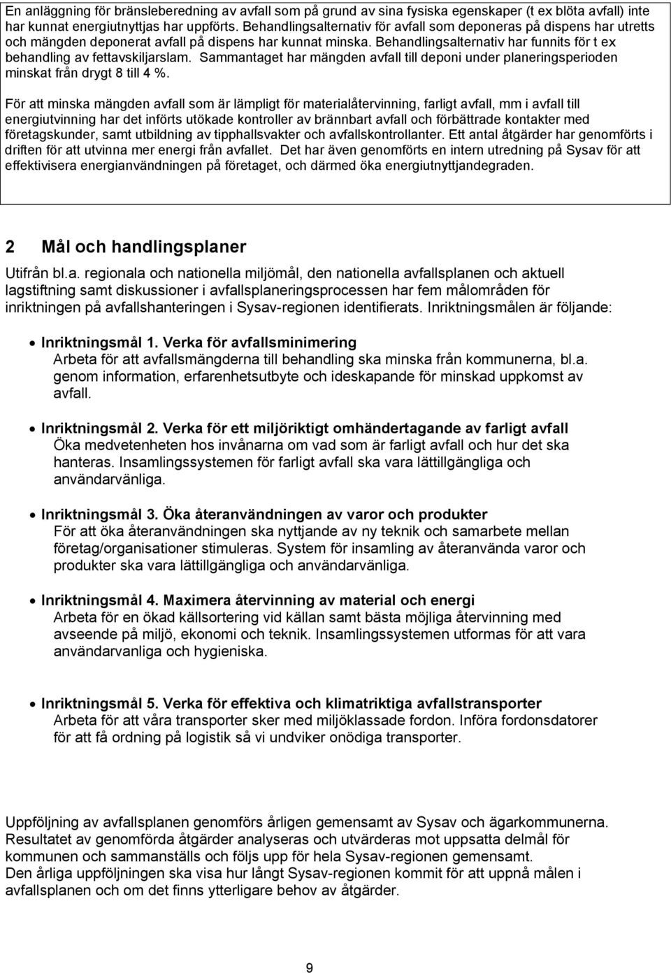 Behandlingsalternativ har funnits för t ex behandling av fettavskiljarslam. Sammantaget har mängden avfall till deponi under planeringsperioden minskat från drygt 8 till 4 %.