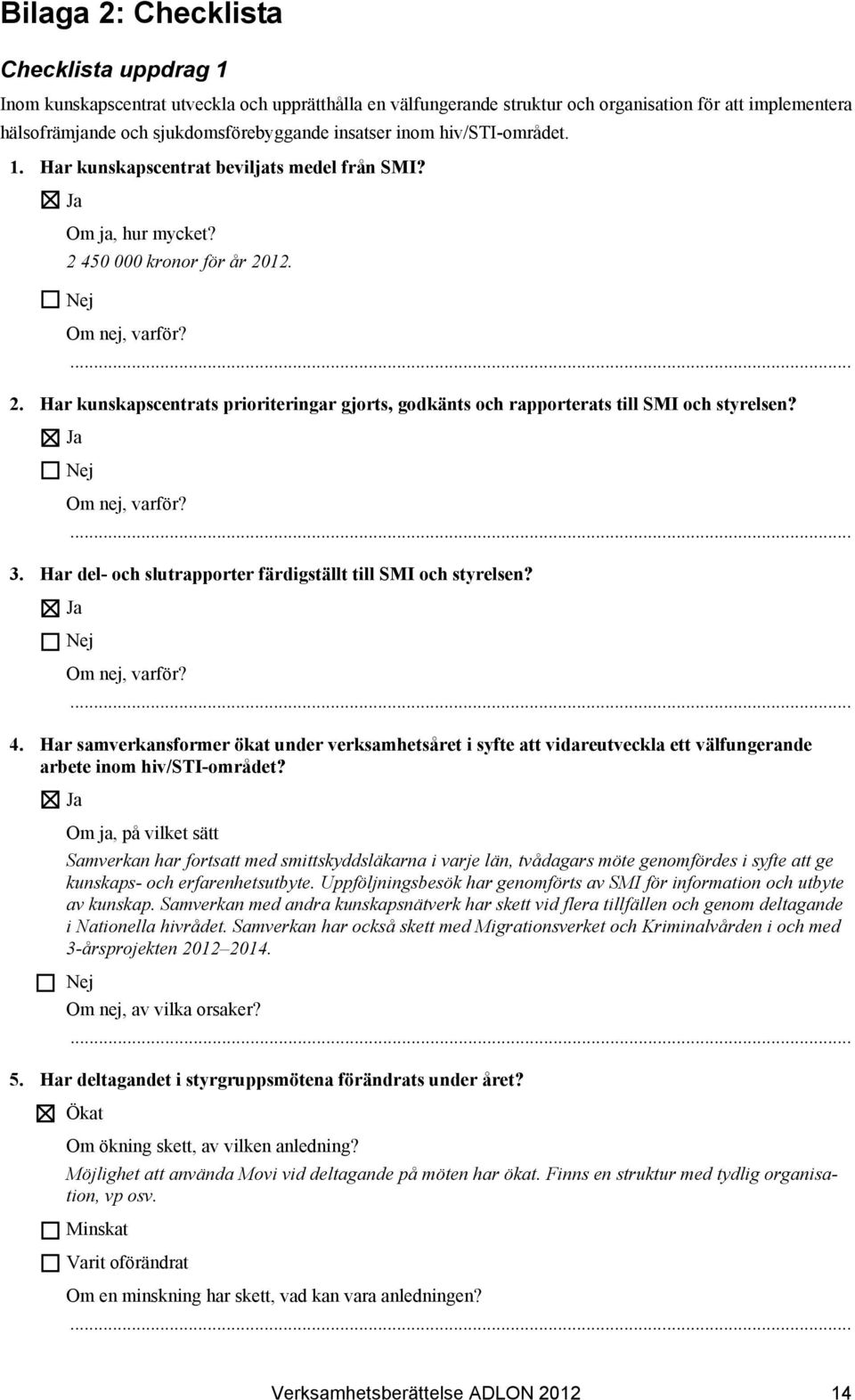 3. Har del- och slutrapporter färdigställt till SMI och styrelsen? 4. Har samverkansformer ökat under verksamhetsåret i syfte att vidareutveckla ett välfungerande arbete inom hiv/sti-området?