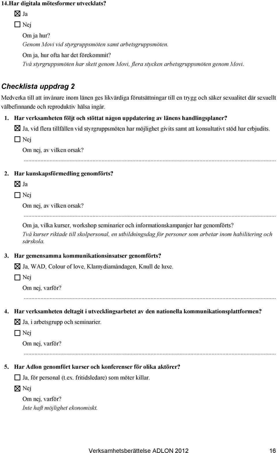 Checklista uppdrag 2 Medverka till att invånare inom länen ges likvärdiga förutsättningar till en trygg och säker sexualitet där sexuellt välbefinnande och reproduktiv hälsa ingår. 1.