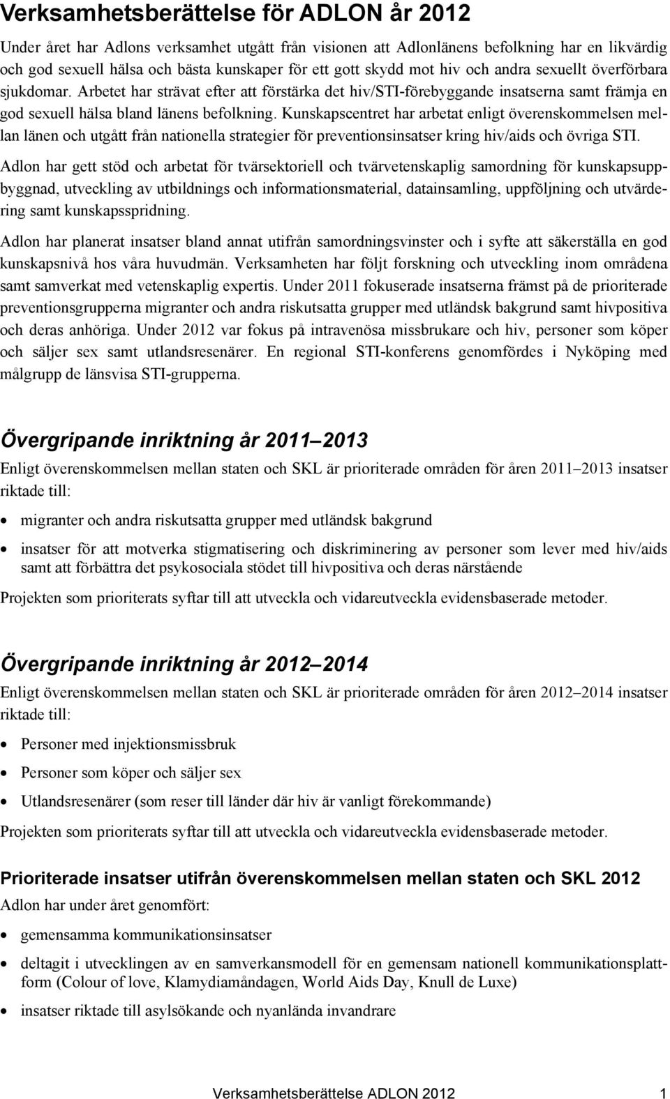 Kunskapscentret har arbetat enligt överenskommelsen mellan länen och utgått från nationella strategier för preventionsinsatser kring hiv/aids och övriga STI.