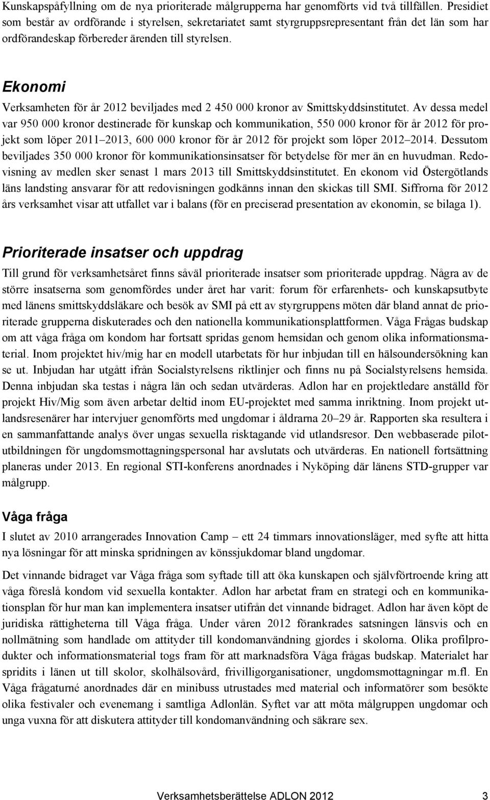 Ekonomi Verksamheten för år 2012 beviljades med 2 450 000 kronor av Smittskyddsinstitutet.