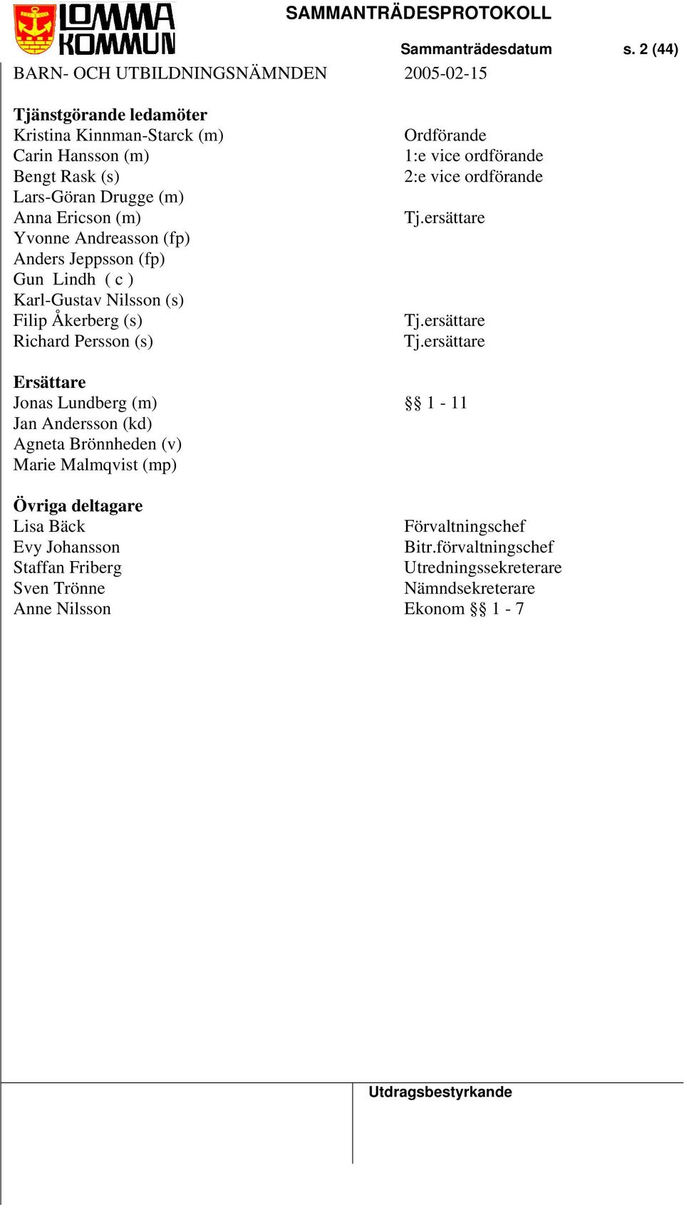 Anders Jeppsson (fp) Gun Lindh ( c ) Karl-Gustav Nilsson (s) Filip Åkerberg (s) Richard Persson (s) Ordförande 1:e vice ordförande 2:e vice ordförande Tj.