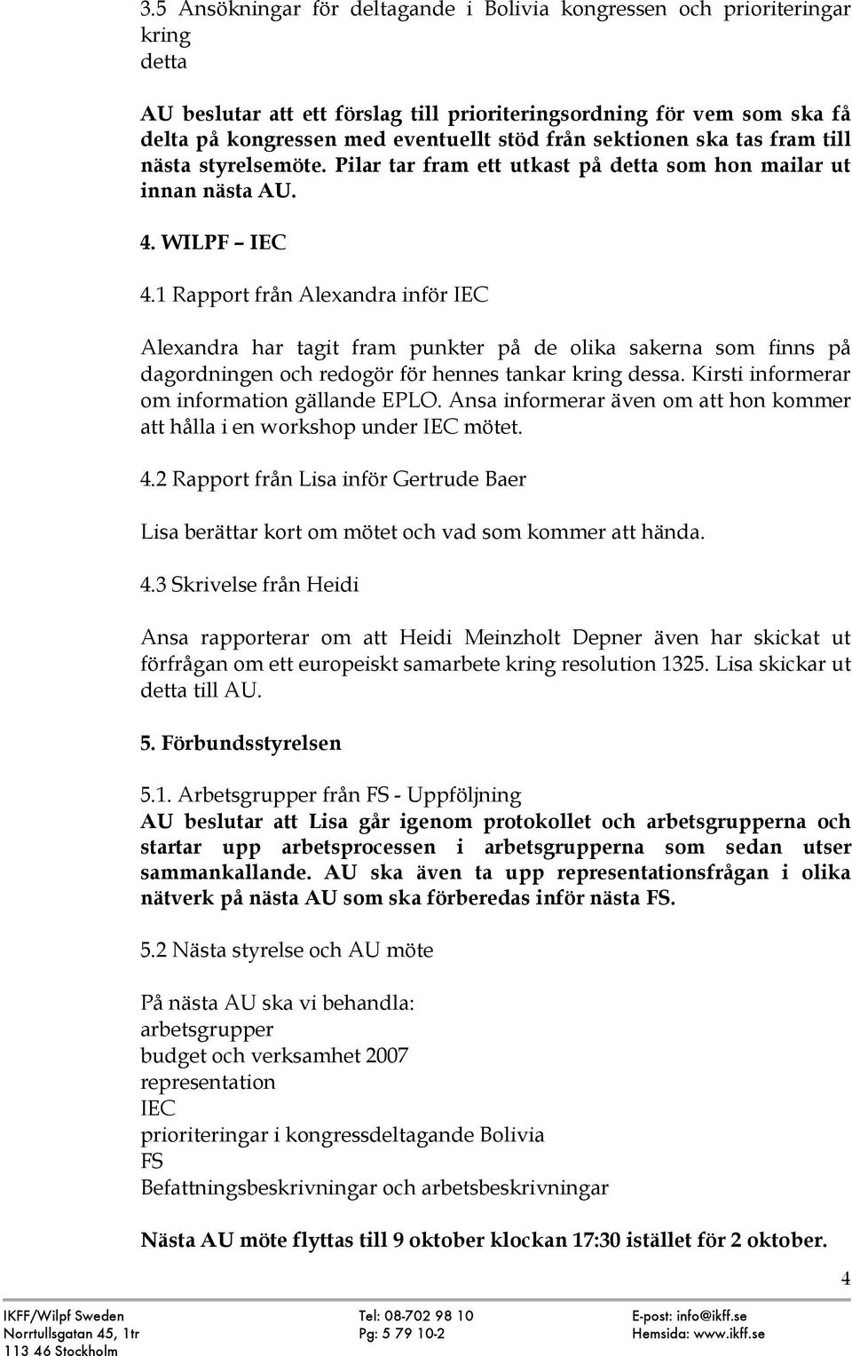 1 Rapport från Alexandra inför IEC Alexandra har tagit fram punkter på de olika sakerna som finns på dagordningen och redogör för hennes tankar kring dessa.