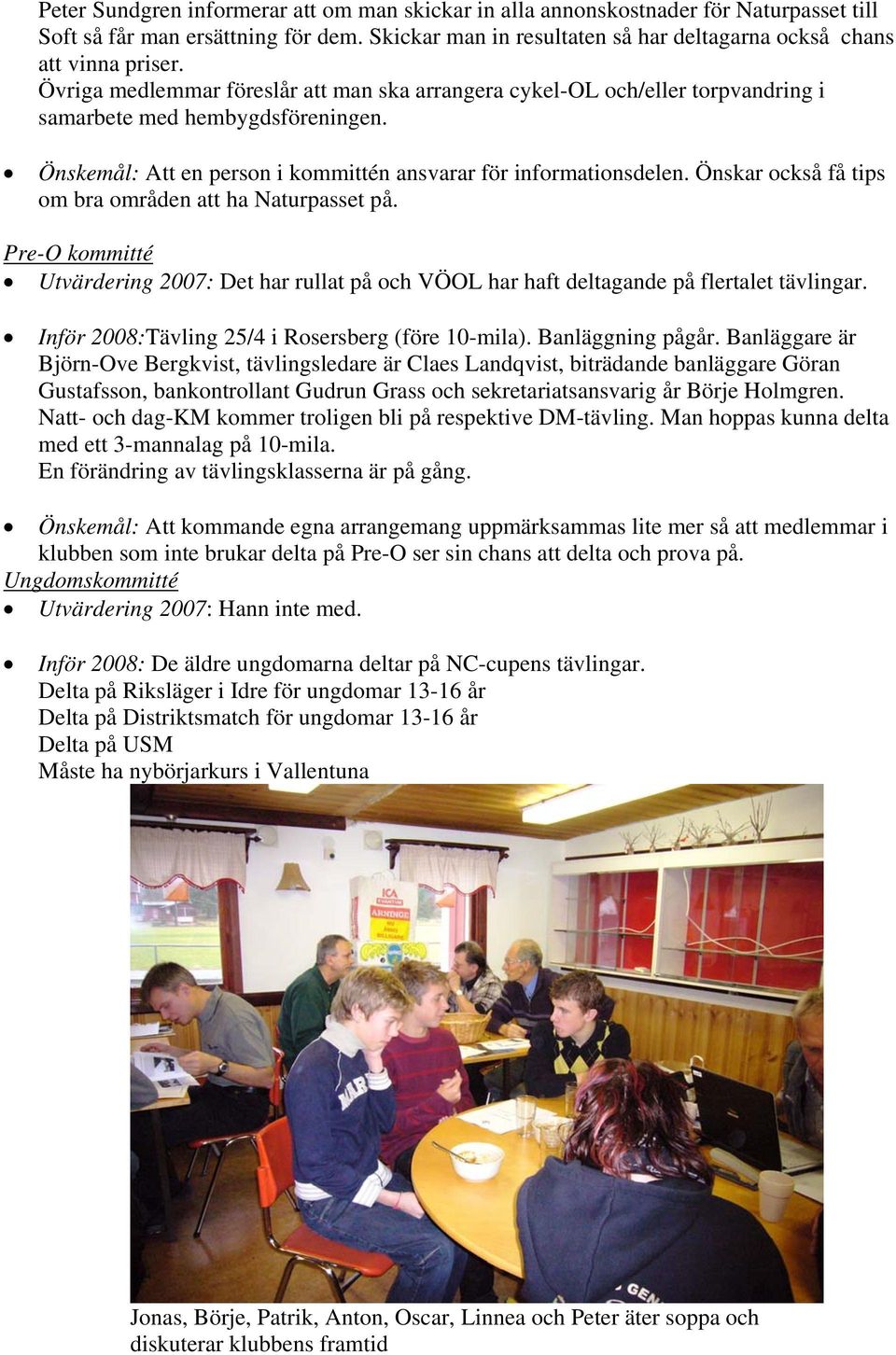 Önskar också få tips om bra områden att ha Naturpasset på. Pre-O kommitté Utvärdering 2007: Det har rullat på och VÖOL har haft deltagande på flertalet tävlingar.