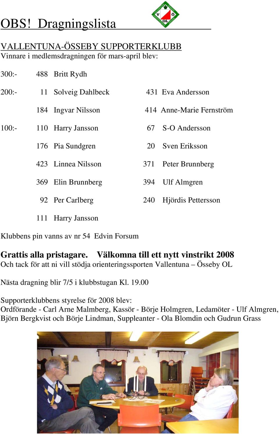 Pettersson 111 Harry Jansson Klubbens pin vanns av nr 54 Edvin Forsum Grattis alla pristagare.