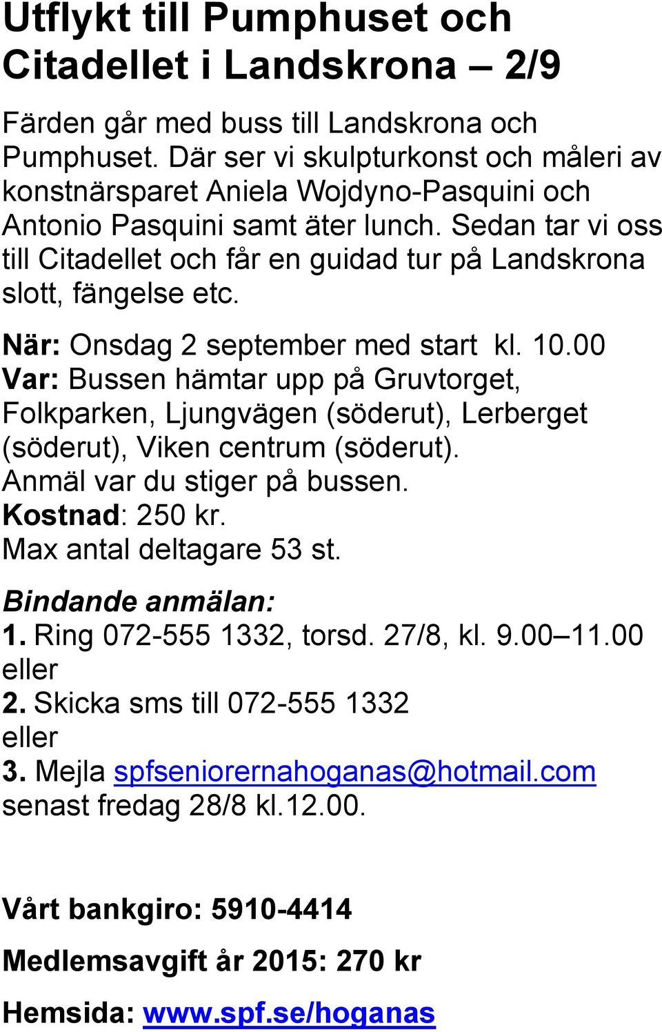 Sedan tar vi oss till Citadellet och får en guidad tur på Landskrona slott, fängelse etc. När: Onsdag 2 september med start kl. 10.