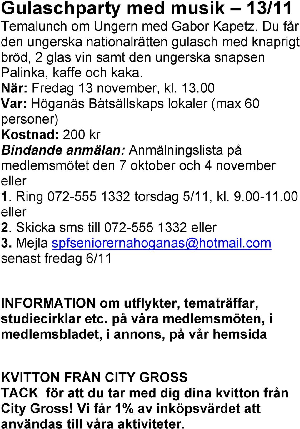 november, kl. 13.00 Var: Höganäs Båtsällskaps lokaler (max 60 personer) Kostnad: 200 kr Bindande anmälan: Anmälningslista på medlemsmötet den 7 oktober och 4 november 1.
