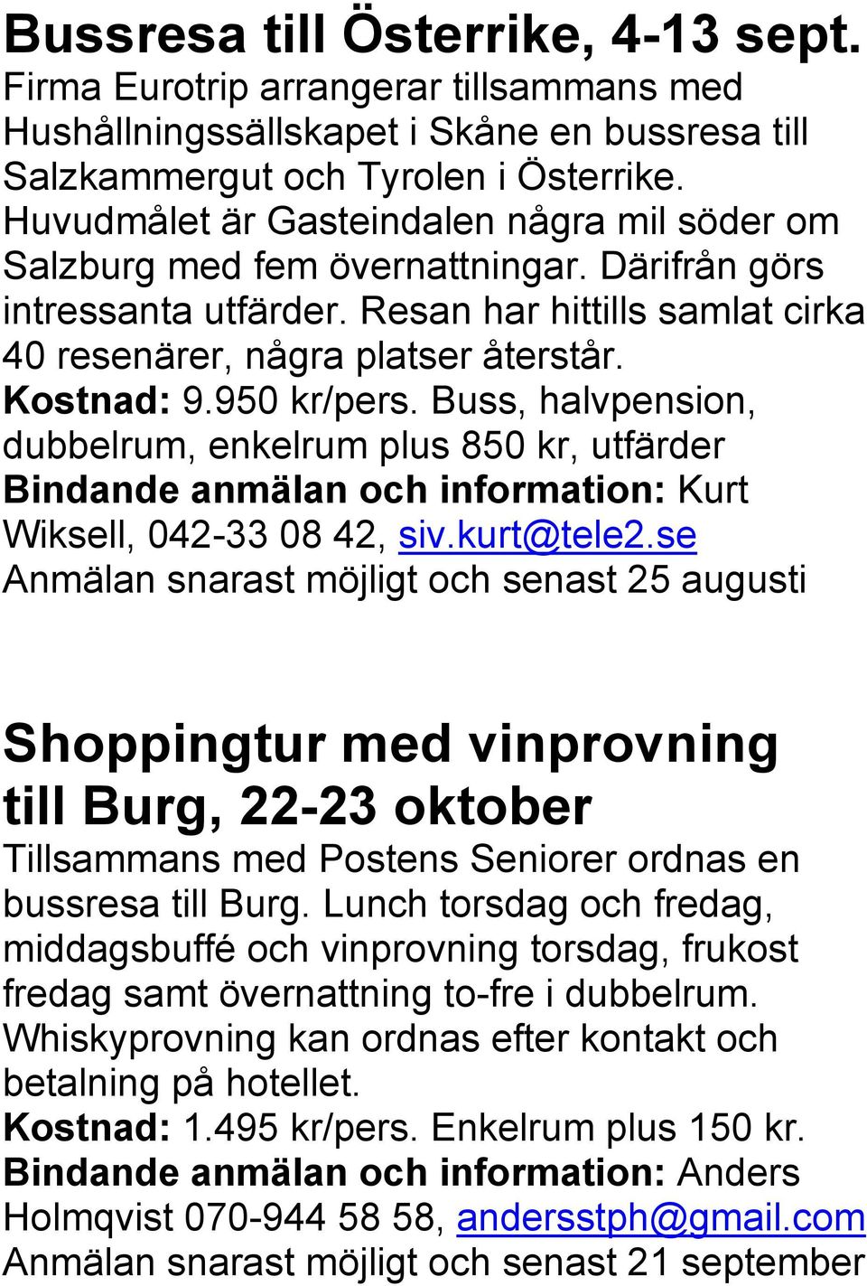 950 kr/pers. Buss, halvpension, dubbelrum, enkelrum plus 850 kr, utfärder Bindande anmälan och information: Kurt Wiksell, 042-33 08 42, siv.kurt@tele2.