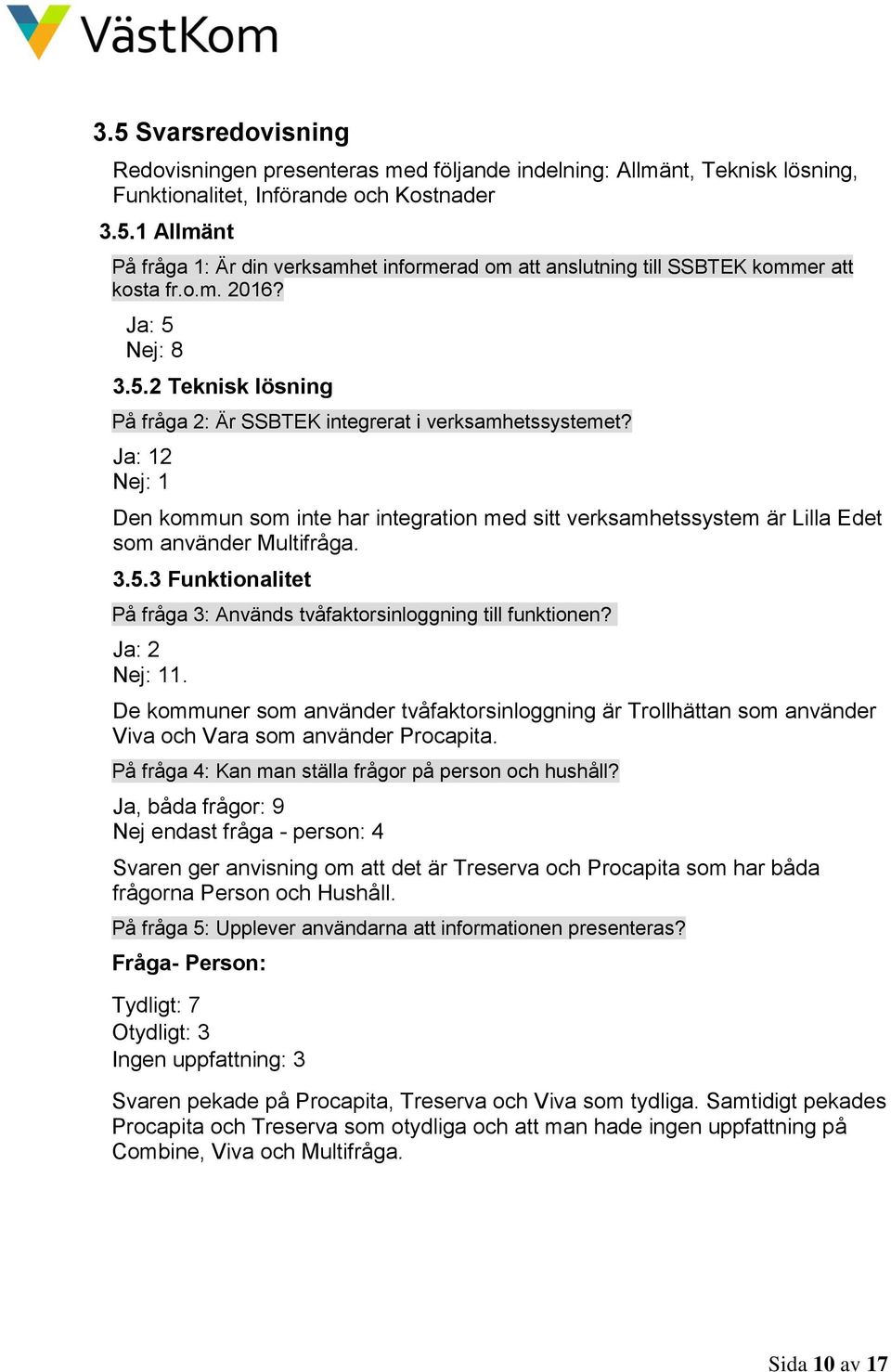 Ja: 12 Nej: 1 Den kommun som inte har integration med sitt verksamhetssystem är Lilla Edet som använder Multifråga. 3.5.3 Funktionalitet På fråga 3: Används tvåfaktorsinloggning till funktionen?