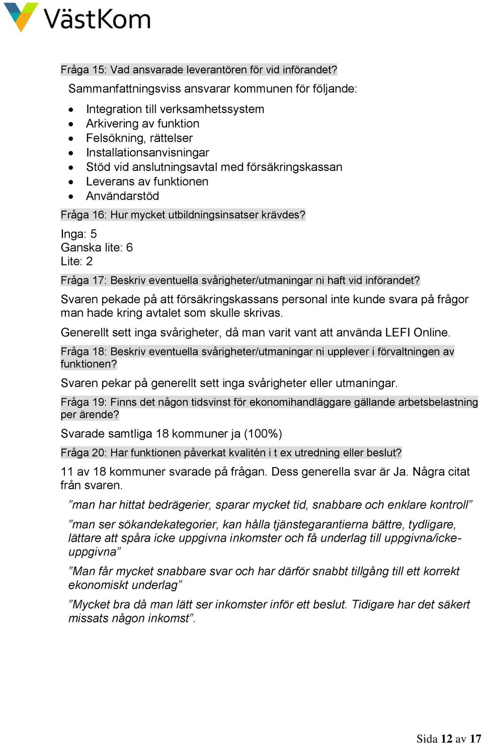 försäkringskassan Leverans av funktionen Användarstöd Fråga 16: Hur mycket utbildningsinsatser krävdes?