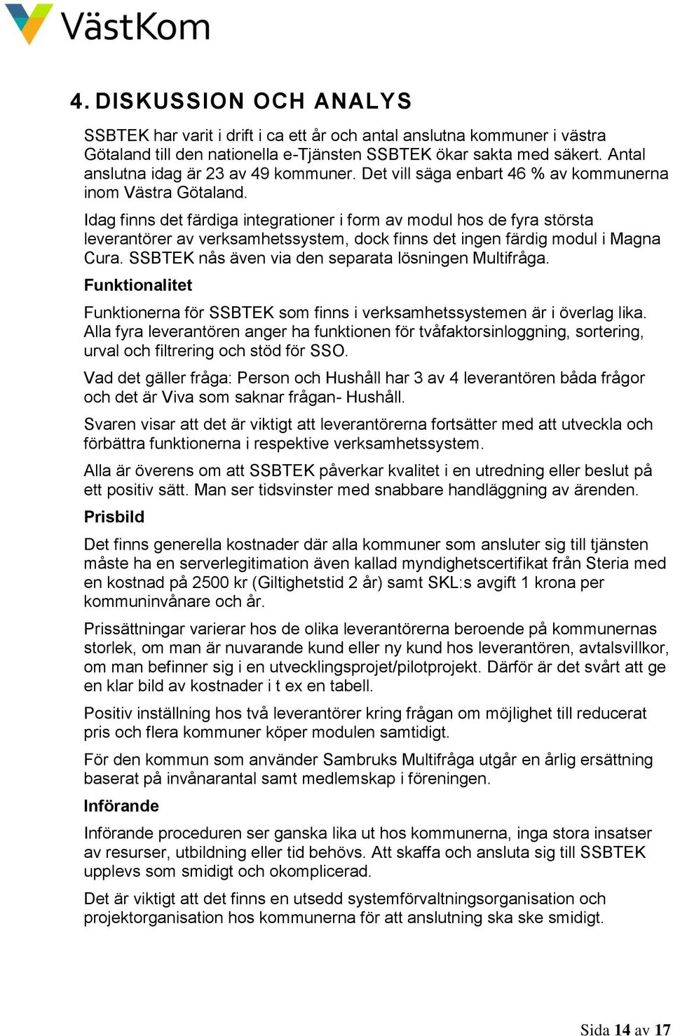 Idag finns det färdiga integrationer i form av modul hos de fyra största leverantörer av verksamhetssystem, dock finns det ingen färdig modul i Magna Cura.