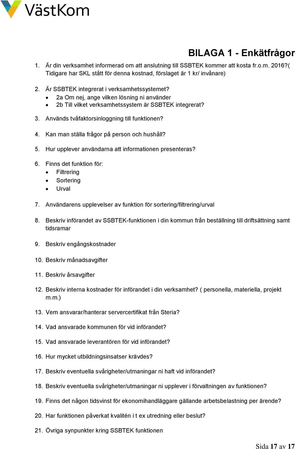 Kan man ställa frågor på person och hushåll? 5. Hur upplever användarna att informationen presenteras? 6. Finns det funktion för: Filtrering Sortering Urval 7.