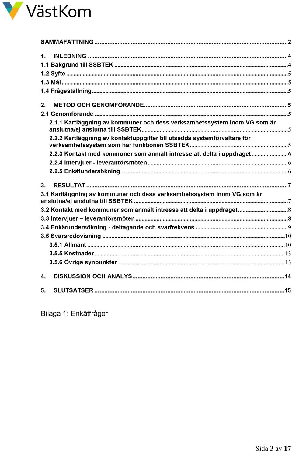 .. 6 2.2.4 Intervjuer - leverantörsmöten... 6 2.2.5 Enkätundersökning... 6 3. RESULTAT... 7 3.1 Kartläggning av kommuner och dess verksamhetssystem inom VG som är anslutna/ej anslutna till SSBTEK.