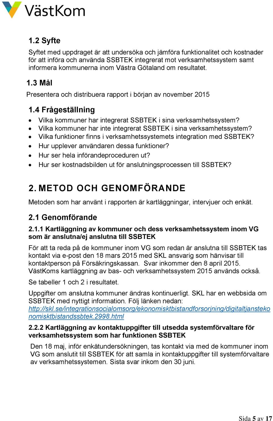 Vilka kommuner har inte integrerat SSBTEK i sina verksamhetssystem? Vilka funktioner finns i verksamhetssystemets integration med SSBTEK? Hur upplever användaren dessa funktioner?