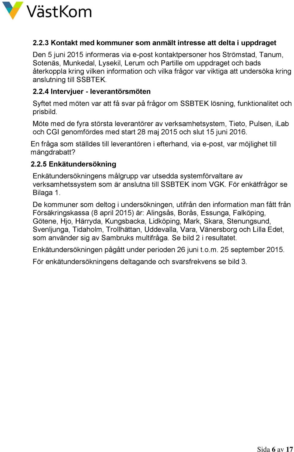 2.4 Intervjuer - leverantörsmöten Syftet med möten var att få svar på frågor om SSBTEK lösning, funktionalitet och prisbild.