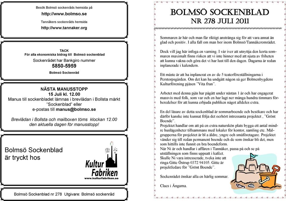 TACK För alla ekonomiska bidrag till Bolmsö sockenblad Sockenrådet har Bankgiro nummer 5850-5959 NÄSTA MANUSSTOPP 15 Juli kl. 12.