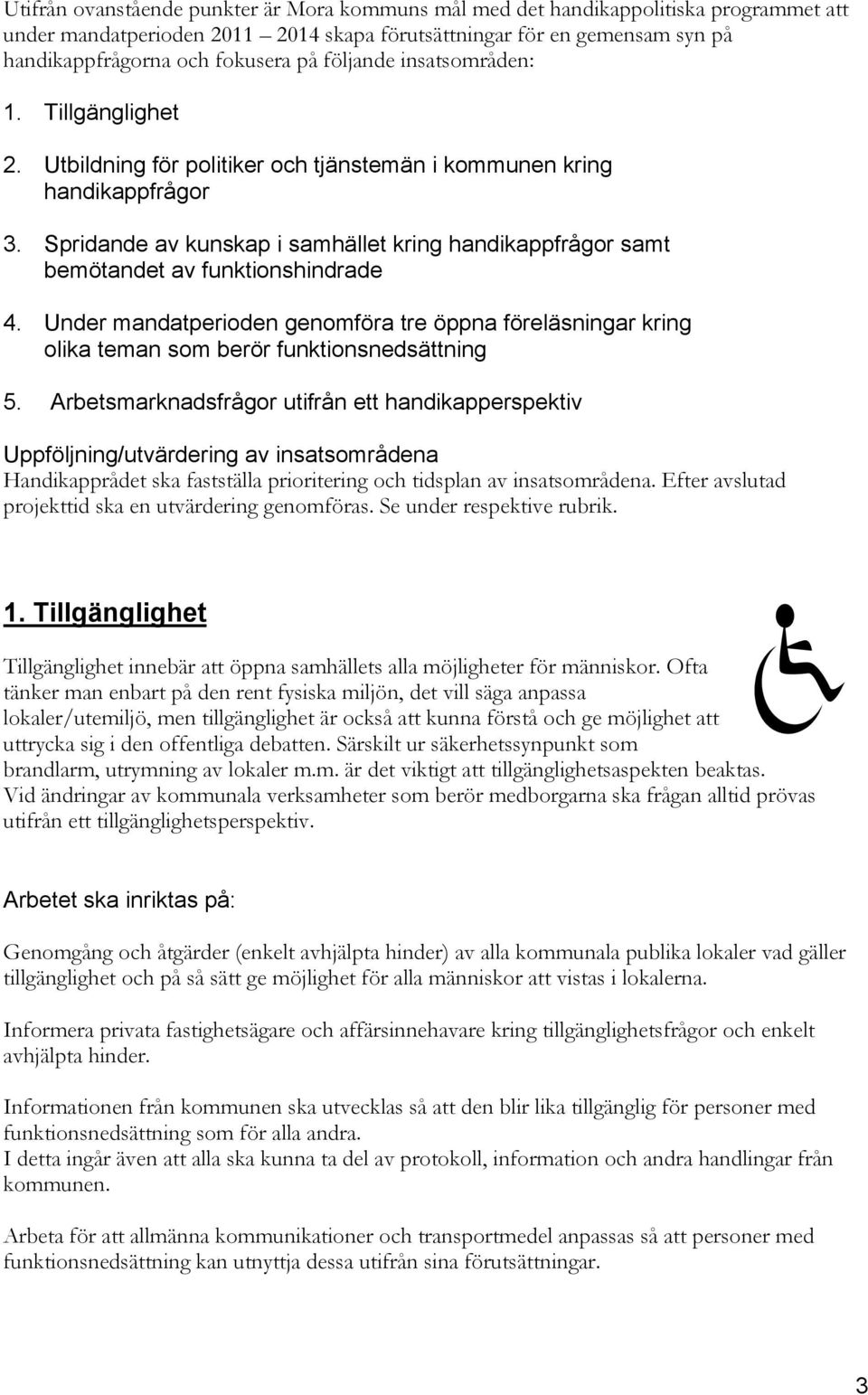 Spridande av kunskap i samhället kring handikappfrågor samt bemötandet av funktionshindrade 4.