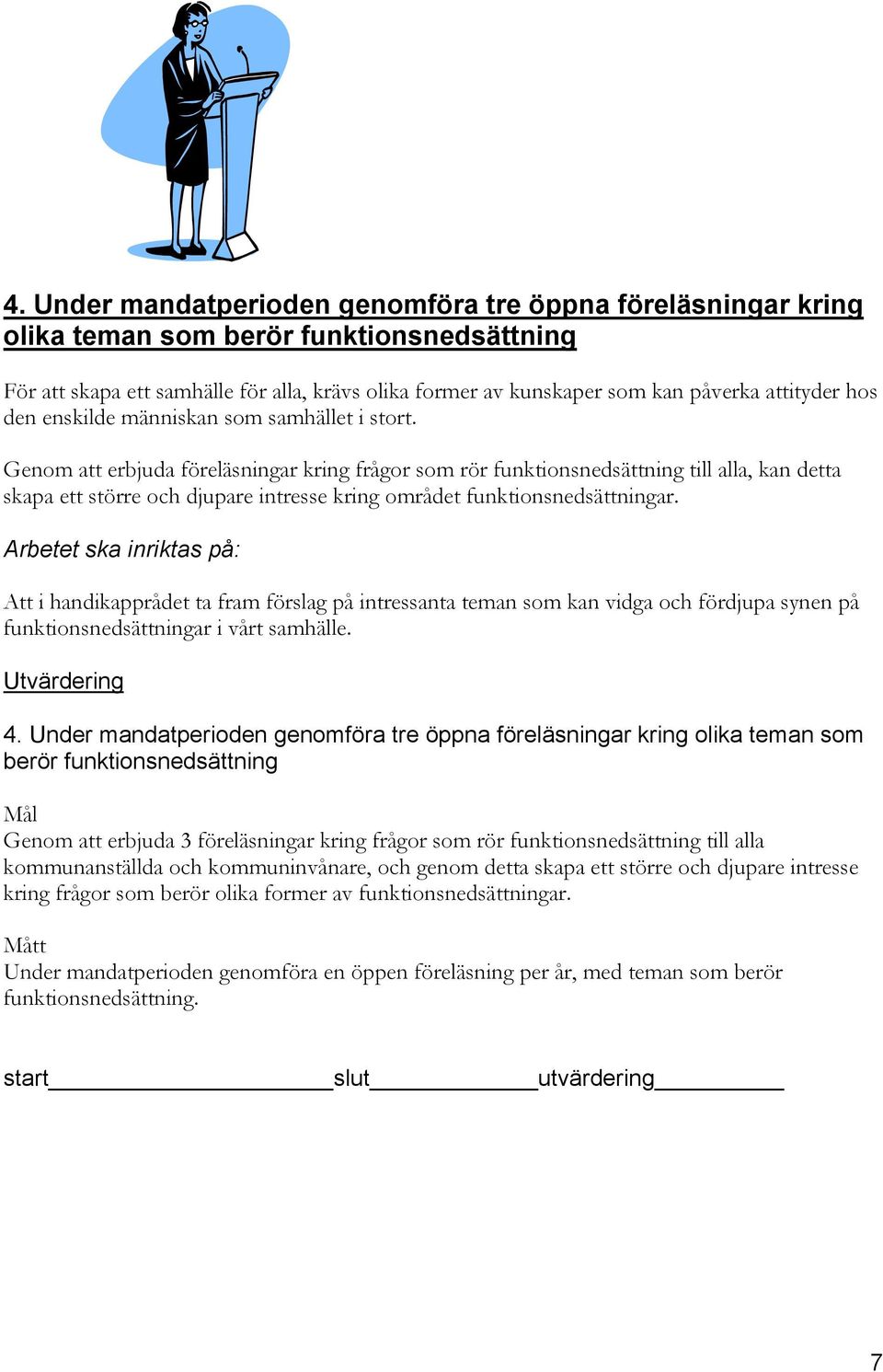 Genom att erbjuda föreläsningar kring frågor som rör funktionsnedsättning till alla, kan detta skapa ett större och djupare intresse kring området funktionsnedsättningar.