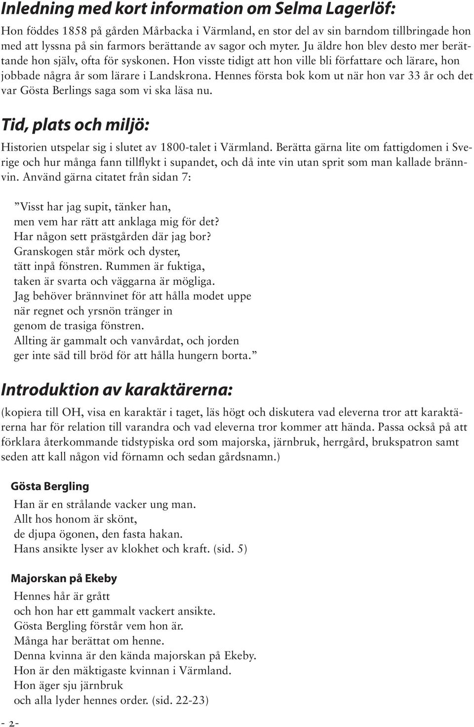 Hennes första bok kom ut när hon var 33 år och det var Gösta Berlings saga som vi ska läsa nu. Tid, plats och miljö: Historien utspelar sig i slutet av 1800-talet i Värmland.