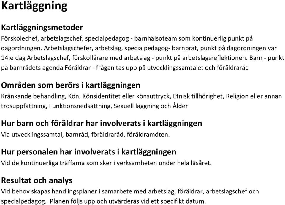 Barn - punkt på barnrådets agenda Föräldrar - frågan tas upp på utvecklingssamtalet och föräldraråd Områden som berörs i kartläggningen Kränkande behandling, Kön, Könsidentitet eller könsuttryck,