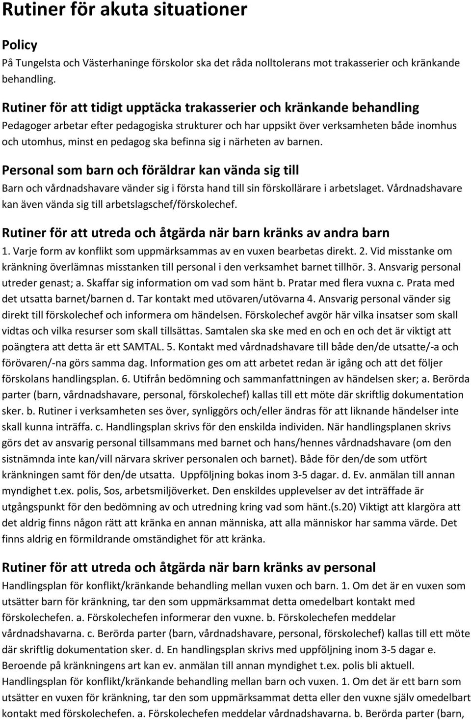 befinna sig i närheten av barnen. Personal som barn och föräldrar kan vända sig till Barn och vårdnadshavare vänder sig i första hand till sin förskollärare i arbetslaget.