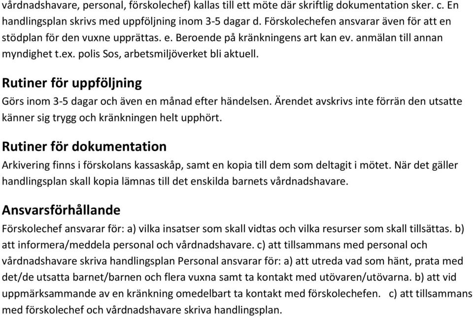 Rutiner för uppföljning Görs inom 3-5 dagar och även en månad efter händelsen. Ärendet avskrivs inte förrän den utsatte känner sig trygg och kränkningen helt upphört.