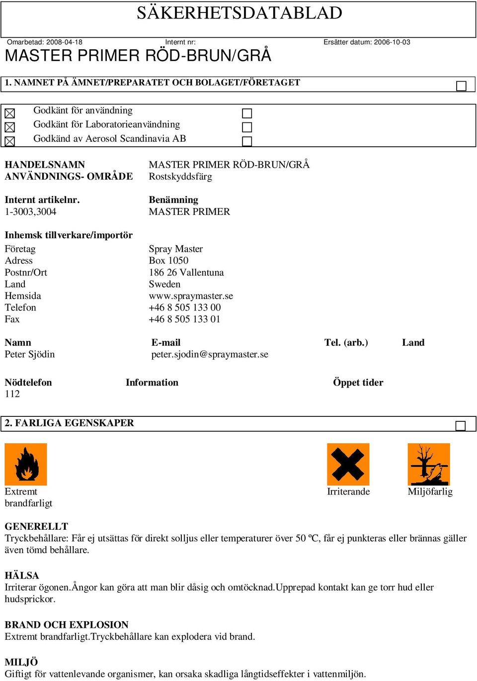 se Telefon +46 8 505 133 00 Fax +46 8 505 133 01 Namn E-mail Tel. (arb.) Land Peter Sjödin peter.sjodin@spraymaster.se Nödtelefon Information Öppet tider 112 2.