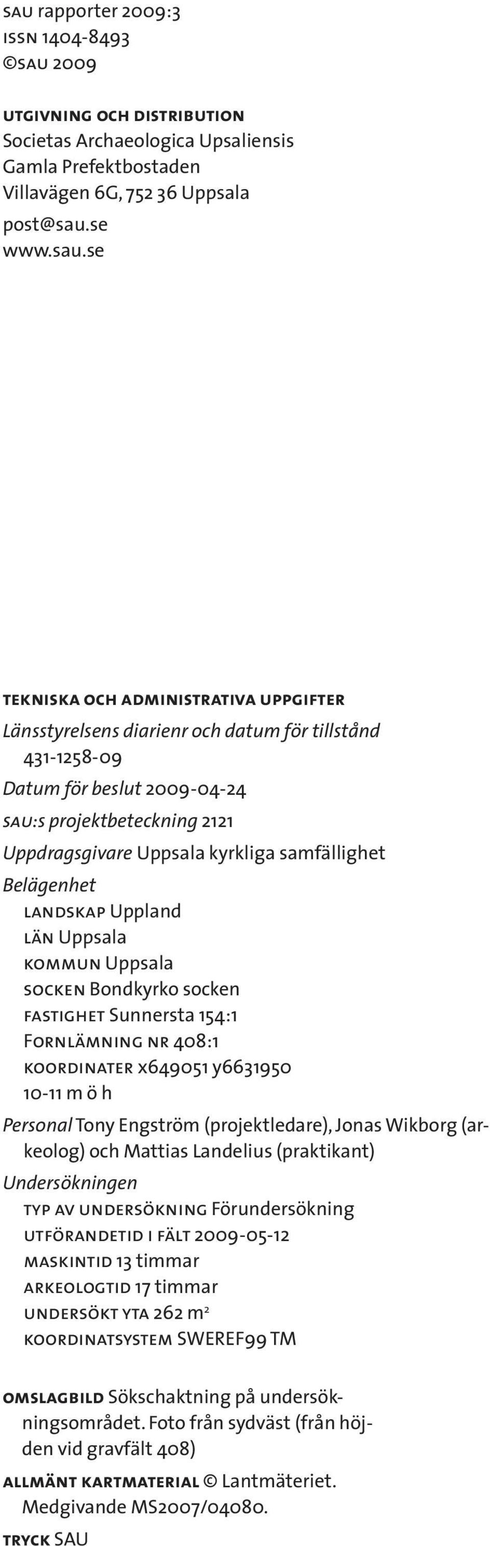 landskap Uppland län Uppsala kommun Uppsala socken Bondkyrko socken fastighet Sunnersta 154:1 Fornlämning nr 408:1 koordinater x649051 y6631950 10-11 m ö h Personal Tony Engström (projektledare),