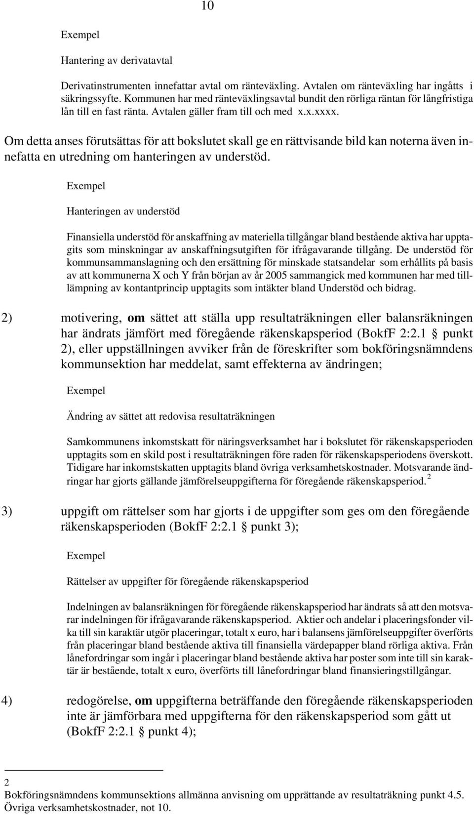 Om detta anses förutsättas för att bokslutet skall ge en rättvisande bild kan noterna även innefatta en utredning om hanteringen av understöd.