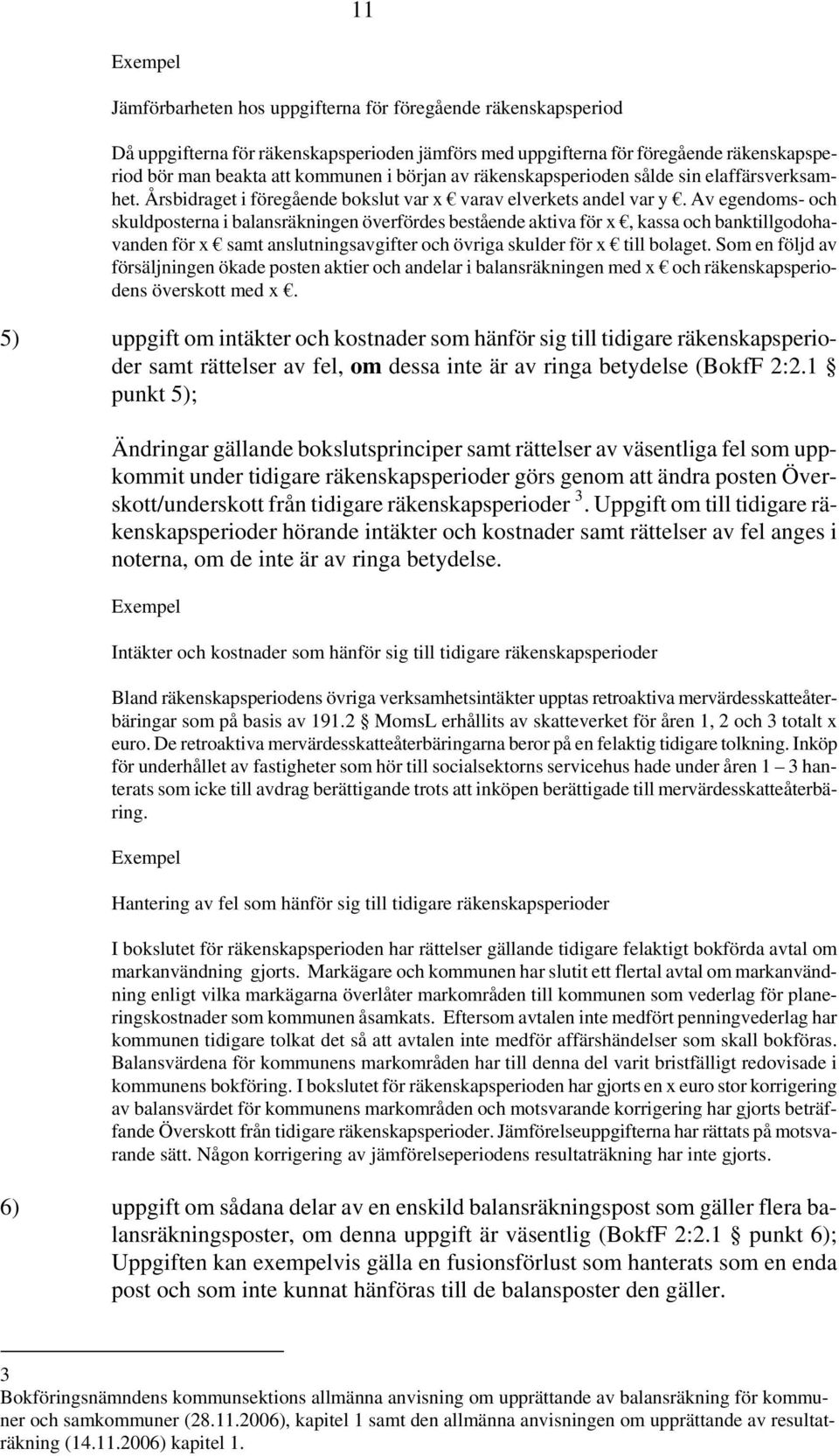 Av egendoms- och skuldposterna i balansräkningen överfördes bestående aktiva för x, kassa och banktillgodohavanden för x samt anslutningsavgifter och övriga skulder för x till bolaget.