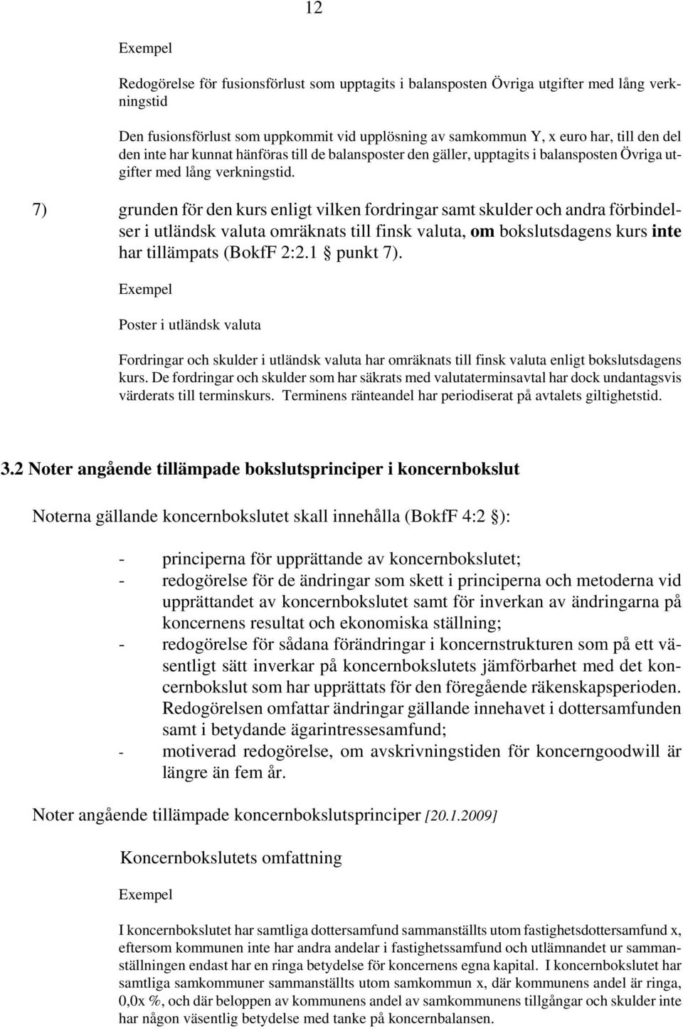 7) grunden för den kurs enligt vilken fordringar samt skulder och andra förbindelser i utländsk valuta omräknats till finsk valuta, om bokslutsdagens kurs inte har tillämpats (BokfF 2:2.1 punkt 7).