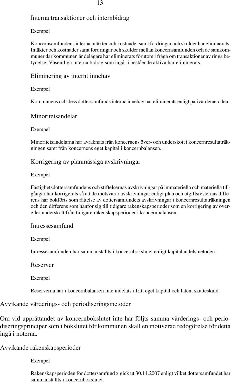 Väsentliga interna bidrag som ingår i bestående aktiva har eliminerats. Eliminering av internt innehav Kommunens och dess dottersamfunds interna innehav har eliminerats enligt parivärdemetoden.