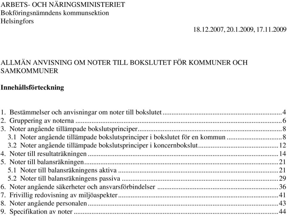 Noter angående tillämpade bokslutsprinciper...8 3.1 Noter angående tillämpade bokslutsprinciper i bokslutet för en kommun...8 3.2 Noter angående tillämpade bokslutsprinciper i koncernbokslut...12 4.