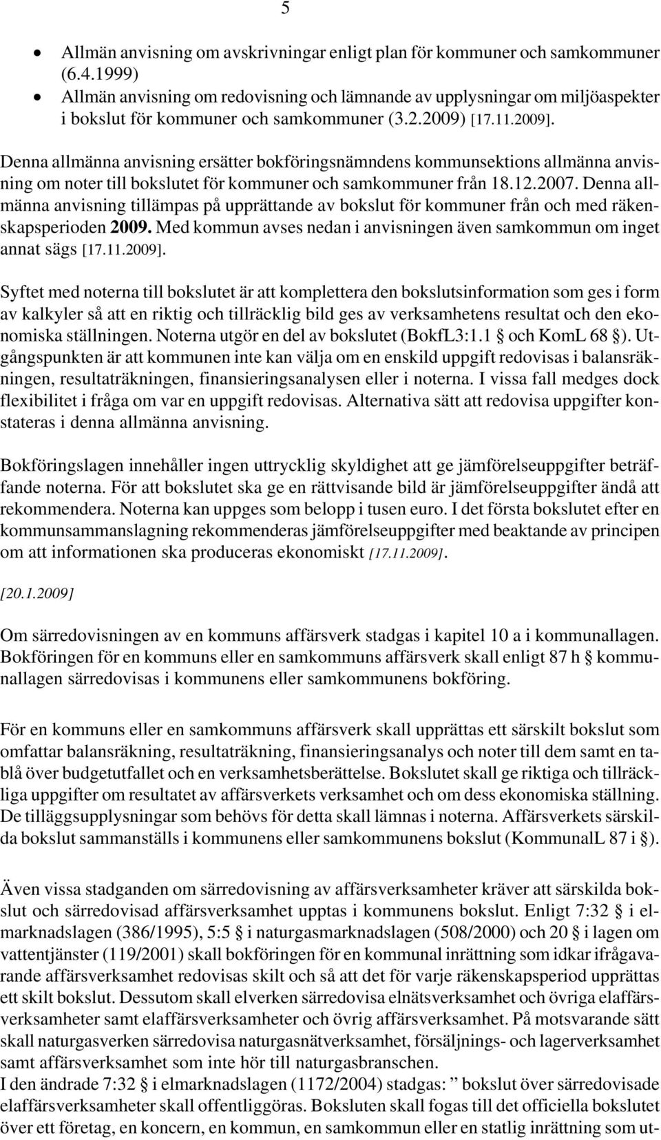 Denna allmänna anvisning ersätter bokföringsnämndens kommunsektions allmänna anvisning om noter till bokslutet för kommuner och samkommuner från 18.12.2007.