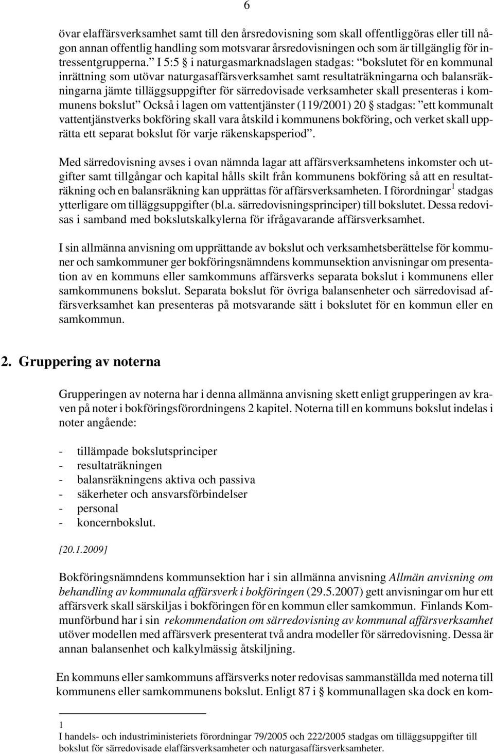 särredovisade verksamheter skall presenteras i kommunens bokslut Också i lagen om vattentjänster (119/2001) 20 stadgas: ett kommunalt vattentjänstverks bokföring skall vara åtskild i kommunens