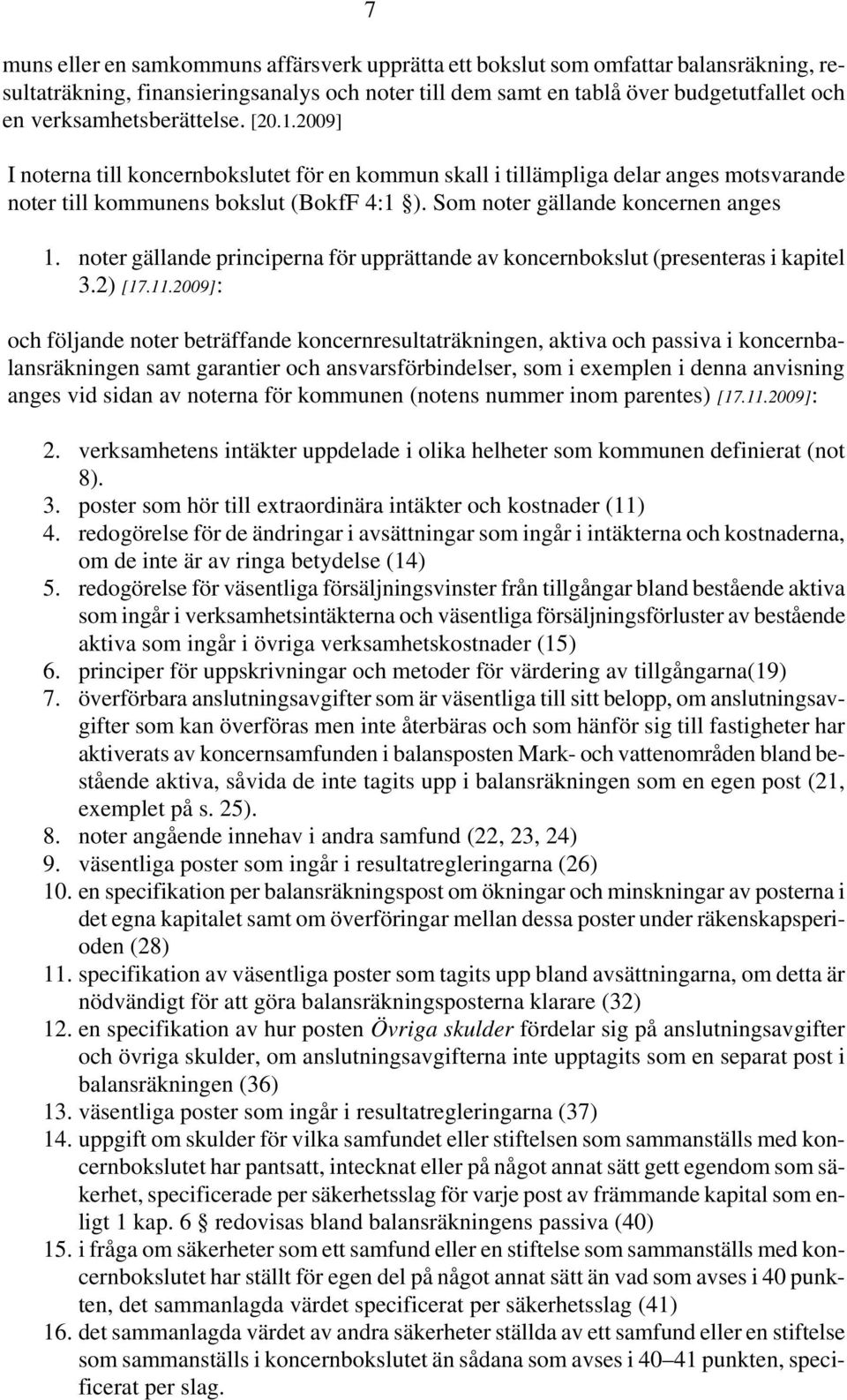 Som noter gällande koncernen anges 1. noter gällande principerna för upprättande av koncernbokslut (presenteras i kapitel 3.2) [17.11.